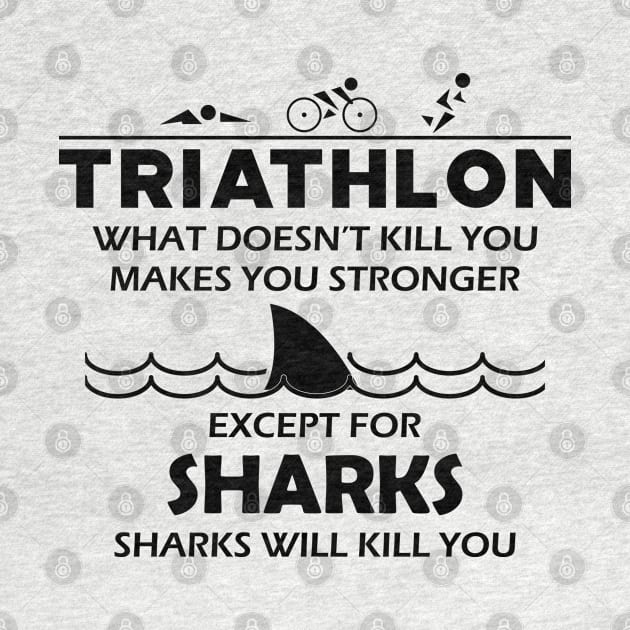 Triathlon - What doesn't kill you makes you stronger except for sharks by KC Happy Shop